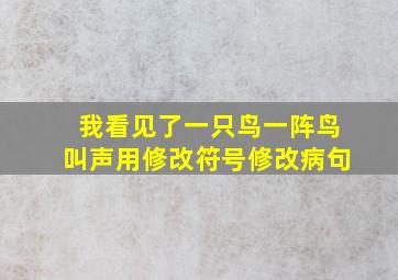 我看见了一只鸟一阵鸟叫声用修改符号修改病句