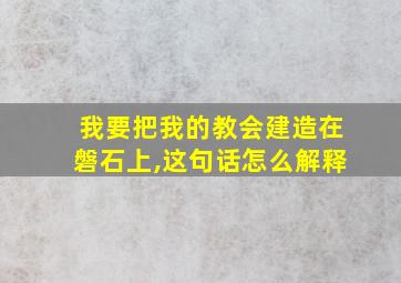 我要把我的教会建造在磐石上,这句话怎么解释