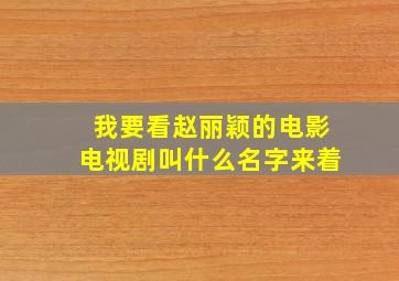 我要看赵丽颖的电影电视剧叫什么名字来着