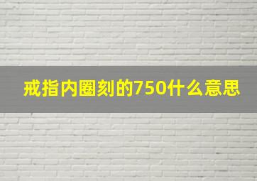 戒指内圈刻的750什么意思