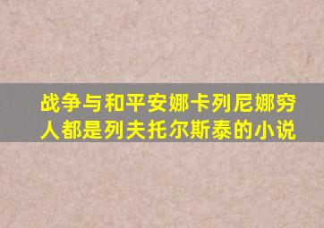 战争与和平安娜卡列尼娜穷人都是列夫托尔斯泰的小说