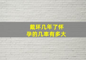 戴环几年了怀孕的几率有多大