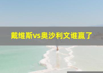 戴维斯vs奥沙利文谁赢了