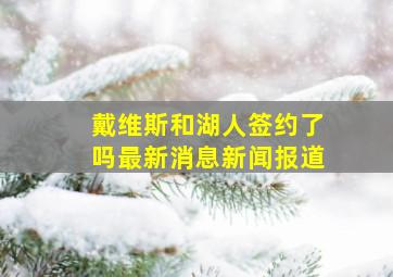 戴维斯和湖人签约了吗最新消息新闻报道