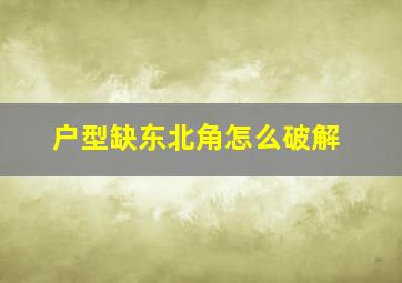 户型缺东北角怎么破解