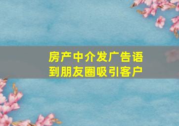 房产中介发广告语到朋友圈吸引客户