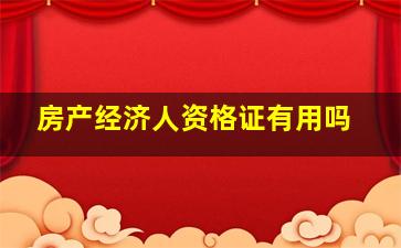 房产经济人资格证有用吗