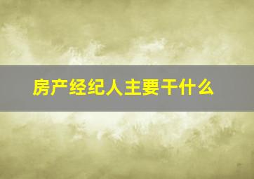 房产经纪人主要干什么