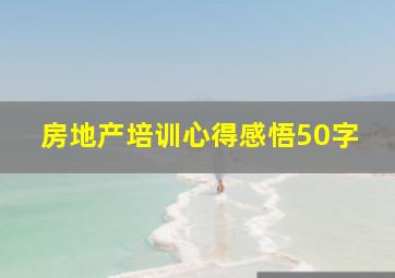 房地产培训心得感悟50字