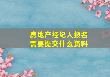 房地产经纪人报名需要提交什么资料