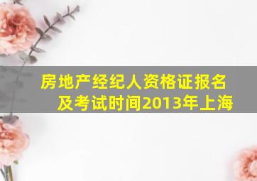 房地产经纪人资格证报名及考试时间2013年上海