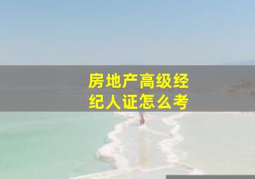 房地产高级经纪人证怎么考