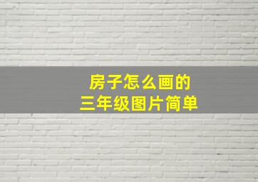 房子怎么画的三年级图片简单