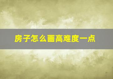 房子怎么画高难度一点