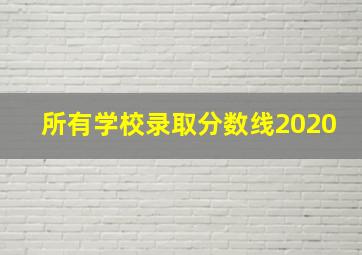 所有学校录取分数线2020