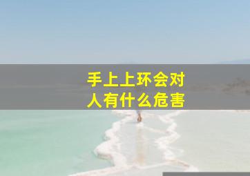 手上上环会对人有什么危害