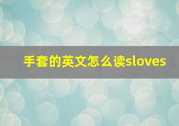 手套的英文怎么读sloves