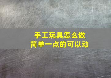 手工玩具怎么做简单一点的可以动