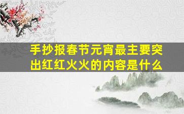 手抄报春节元宵最主要突出红红火火的内容是什么