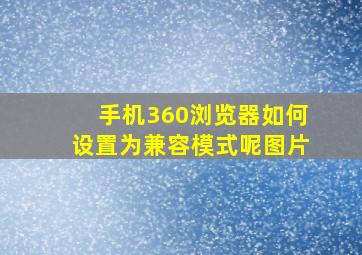 手机360浏览器如何设置为兼容模式呢图片