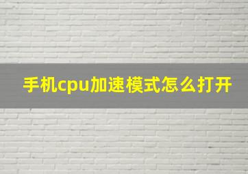 手机cpu加速模式怎么打开