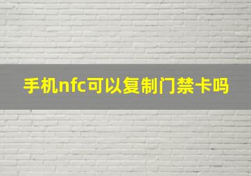 手机nfc可以复制门禁卡吗