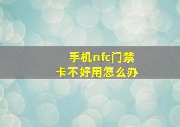 手机nfc门禁卡不好用怎么办