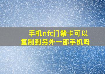 手机nfc门禁卡可以复制到另外一部手机吗