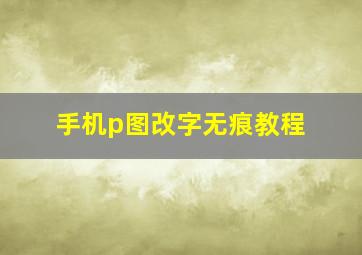 手机p图改字无痕教程