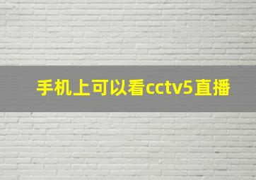 手机上可以看cctv5直播