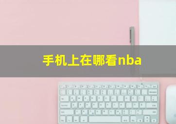 手机上在哪看nba