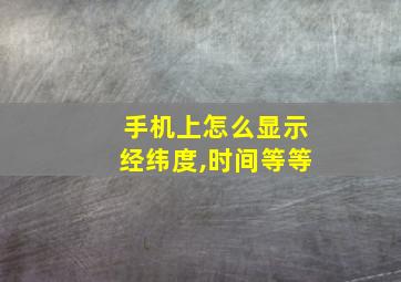 手机上怎么显示经纬度,时间等等