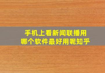 手机上看新闻联播用哪个软件最好用呢知乎