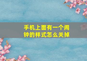 手机上面有一个闹钟的样式怎么关掉