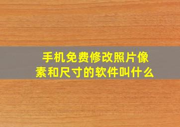 手机免费修改照片像素和尺寸的软件叫什么