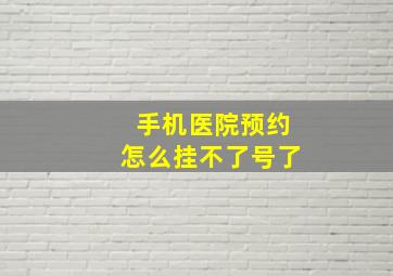 手机医院预约怎么挂不了号了