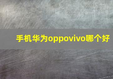 手机华为oppovivo哪个好