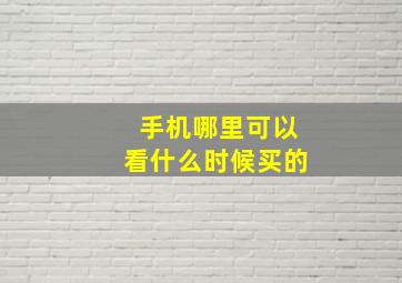 手机哪里可以看什么时候买的