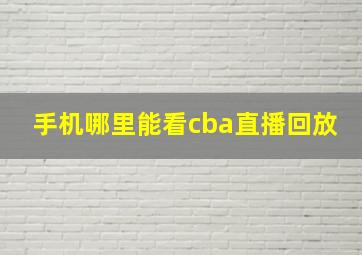 手机哪里能看cba直播回放