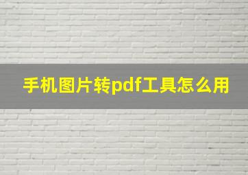 手机图片转pdf工具怎么用