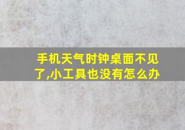 手机天气时钟桌面不见了,小工具也没有怎么办