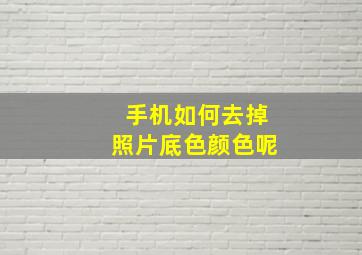 手机如何去掉照片底色颜色呢