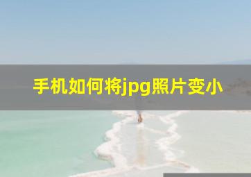 手机如何将jpg照片变小