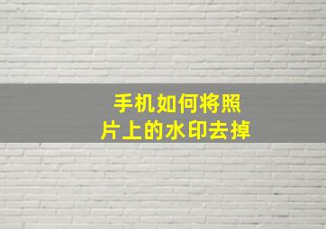 手机如何将照片上的水印去掉