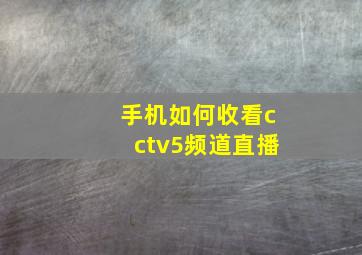 手机如何收看cctv5频道直播