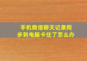 手机微信聊天记录同步到电脑卡住了怎么办