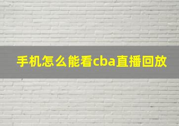 手机怎么能看cba直播回放