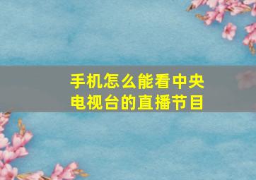 手机怎么能看中央电视台的直播节目