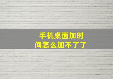 手机桌面加时间怎么加不了了