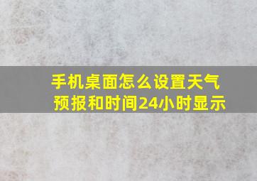 手机桌面怎么设置天气预报和时间24小时显示